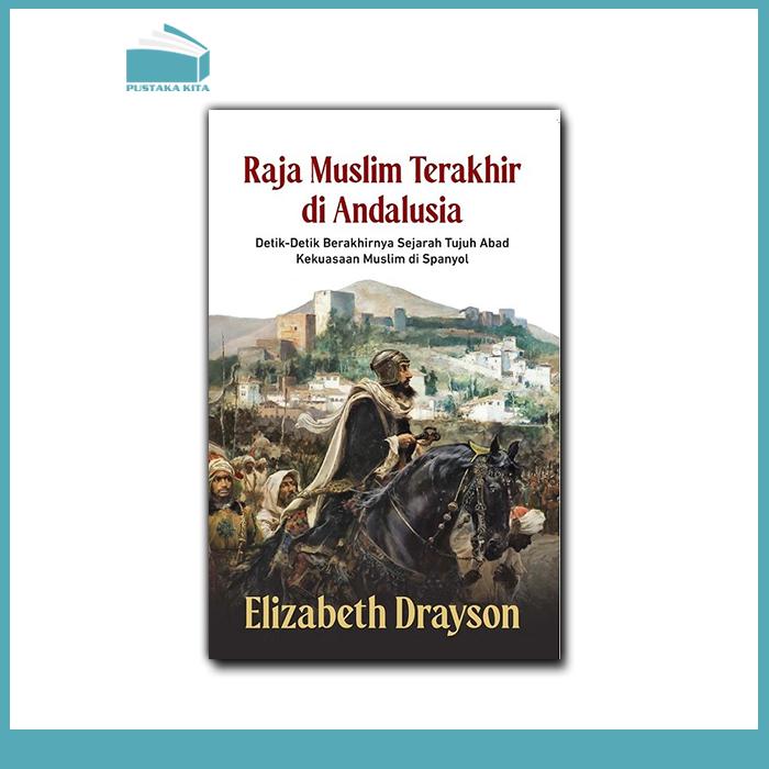 Raja Muslim Terakhir di Andalusia: Detik-Detik Berakhirnya Sejarah ...